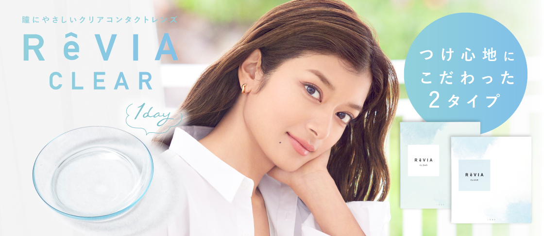 ReVIA CLEAR 1day(レヴィア クリア ワンデー) ひとみ快適気分もハッピー 瞳に優しく、つけ心地にこだわった2タイプクリアコンタクトレンズ|カラコン