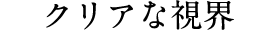 クリアな視界